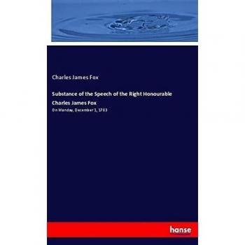 Substance of the Speech of the Right Honourable Charles James Fox