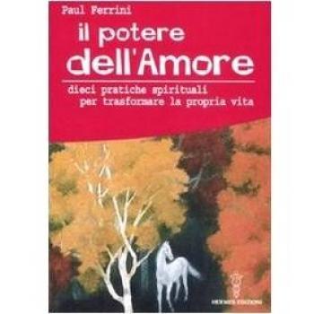 Il potere dell'amore. 10 pratiche spirituali per trasformare la propria vita