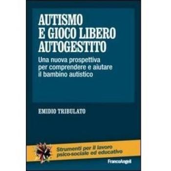 Autismo e gioco libero autogestito. Una nuova prospettiva per comprendere e aiutare il bambino autistico