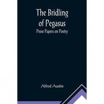 Austin, Alfred: The Bridling of Pegasus