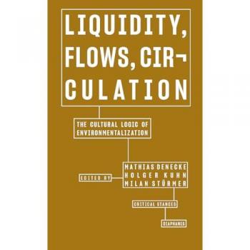 Liquidity, Flows, Circulation – The Cultural Logic of Environmentalization