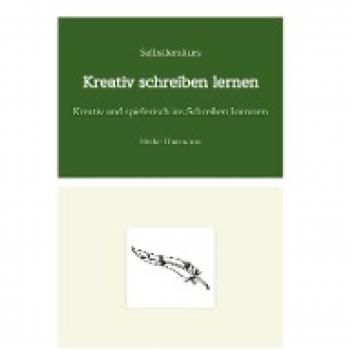 Selbstlernkurs: Kreativ schreiben lernen: Kreativ und spielerisch ins Schreiben kommen
