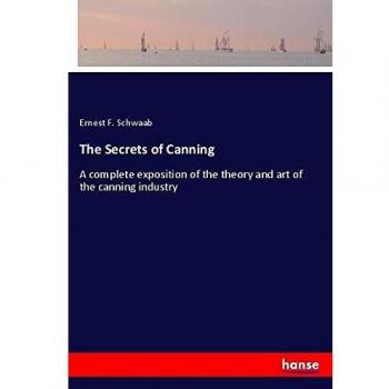 The Secrets of Canning: A complete exposition of the theory and art of the canning industry