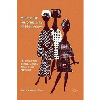 Alternative Performativity of Muslimness: The Intersection of Race, Gender, Religion, and Migration