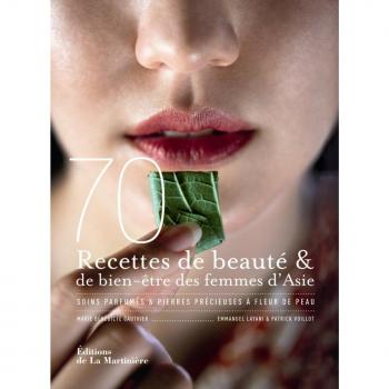 70 recettes de beauté & de bien-être des femmes d'Asie : Soins parfumés & pierres précieuses à fleur de peau