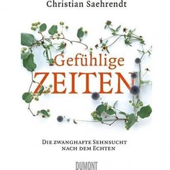Gefühlige Zeiten: Die zwanghafte Sehnsucht nach dem Echten