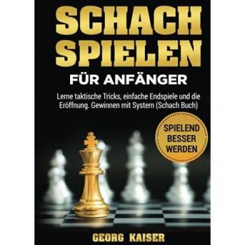 Schach spielen für Anfänger: Lerne taktische Tricks, einfache Endspiele und die Eröffnung. Gewinnen mit System (Schach Buch)