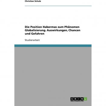 Schulz, Christian: Die Position Habermas zum Phänomen Globalisierung. Auswirkungen, Chancen und Gefahren