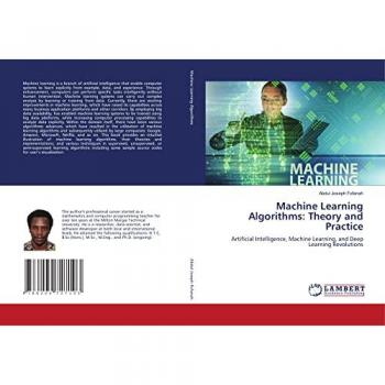 Machine Learning Algorithms: Theory and Practice: Artificial Intelligence, Machine Learning, and Deep Learning Revolutions