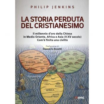 La storia perduta del cristianesimo. Il millennio d'oro della Chiesa in Medio Oriente, Africa e Asia