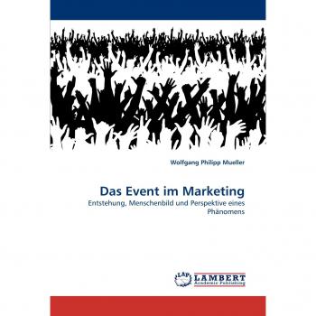 Das Event im Marketing: Entstehung, Menschenbild und Perspektive eines Phänomens