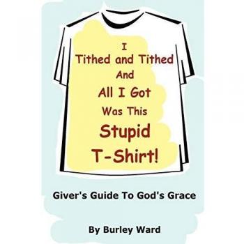 I Tithed And Tithed And All I Got Was This Stupid T-Shirt