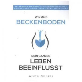 Atma Shakti: Wie dein Beckenboden dein ganzes Leben beeinflusst