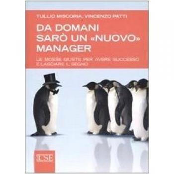 Da domani sarò un «nuovo» manager. Le mosse giuste per avere successo e lasciare il segno
