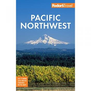 Fodor's Pacific Northwest : Portland, Seattle, Vancouver & the Best of Oregon and Washington, by Fodor's Travel Guides