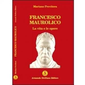 Francesco Maurolico. La vita e le opere