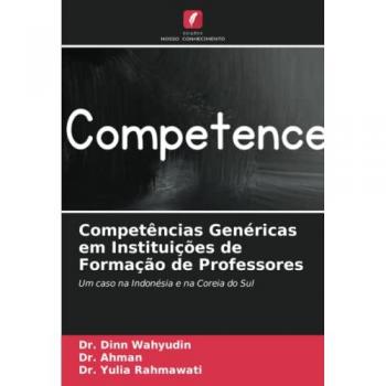Competências Genéricas em Instituições de Formação de Professores, Fachbücher von Dr. Dinn Wahyudin, Dr. Yulia Rahmawati, Dr. Ahman