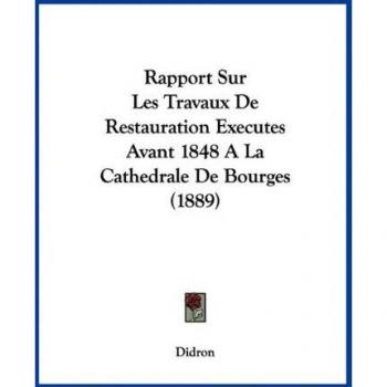 Rapport Sur Les Travaux De Restauration Executes Avant 1848 A La Cathedrale De Bourges (1889)