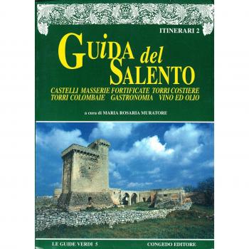 Guida del Salento. Castelli, masserie fortificate, torri costiere, torri colombaie, gastronomia, vino e olio