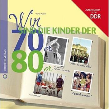 Wir sind die Kinder der 70er & 80er: Aufgewachsen in der DDR