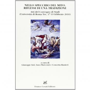 Nello specchio del mito. Riflessi di una tradizione. Atti del Convegno di studi (Università di Roma Tre, 17-19 febbraio 2010)