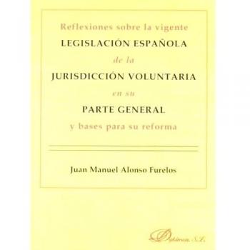 Reflexiones sobre la vigente legislación española de la jurisdicción voluntaria en su parte general y bases para su reforma (Tapa blanda).