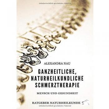 Ganzheitliche, naturheilkundliche Schmerztherapie: Mensch und Gesundheit, Ratgeber Naturheilkunde