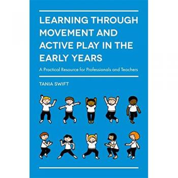 Learning through Movement and Active Play in the Early Years: A Practical Resource for Professionals and Teachers