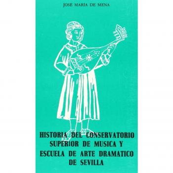 Historia Del Conservatorio Superior De Música Y Escuela De Arte Dramático De Sevilla (MUSICA)