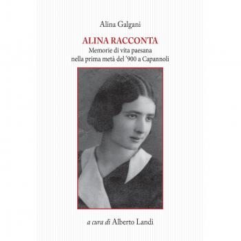 Alina racconta. Memorie di vita paesana nella prima metà del \'900 a Capannoli