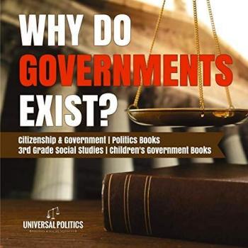 Universal Politics Why Do Governments Exist? | Citizenship
