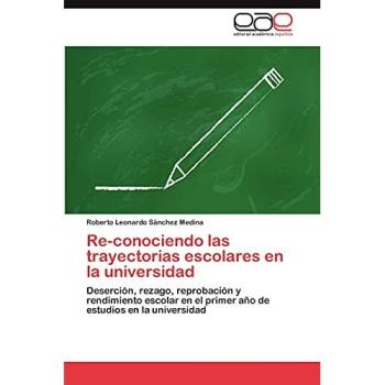 Re-conociendo las trayectorias escolares en la universidad: Deserción, rezago, reprobación y rendimiento escolar en el primer año de estudios en la universidad
