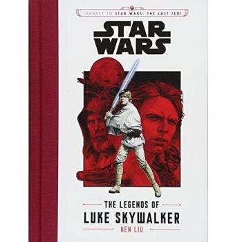 Ken Liu Journey To Star Wars: The Last Jedi The Legends Of Luke Skywalker (Star Wars: Journey To Star Wars: The Last Jedi)