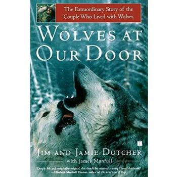 Jim Dutcher Wolves At Our Door: The Extraordinary Story Of The Couple Who Lived With Wolves