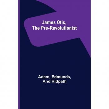 James Otis the Pre-Revolutionist
