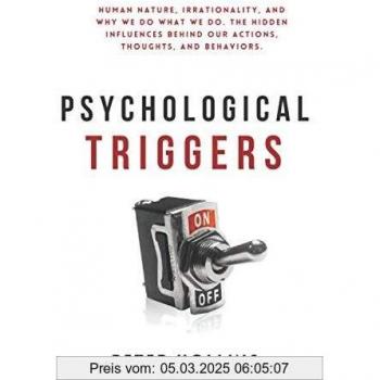Psychological Triggers: Human Nature, Irrationality, and Why We Do What We Do. The Hidden Influences Behind Our Actions, Thoughts, and Behaviors. 2nd Edition