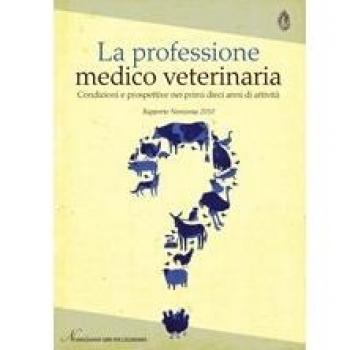 La professione medico veterinaria. Condizioni e prospettive nei primi dieci anni di attività