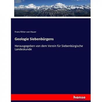Geologie Siebenbürgens: Herausgegeben von dem Verein für Siebenbürgische Landeskunde