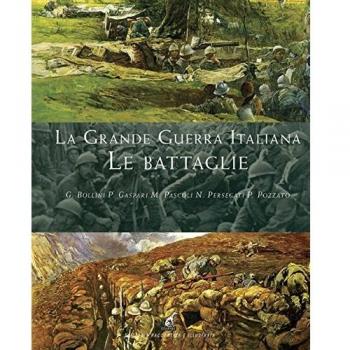 La grande guerra italiana. Le battaglie. Le 12 battaglie dell'Isonzo, le tre del Piave, le battaglie sul Grappa e sugli Altipiani