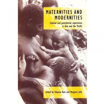 Maternities and Modernities: Colonial and Postcolonial Experiences in Asia and the Pacific