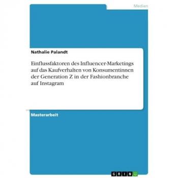 Einflussfaktoren des Influencer-Marketings auf das Kaufverhalten von Konsumentinnen der Generation Z in der Fashionbranche auf Instagram