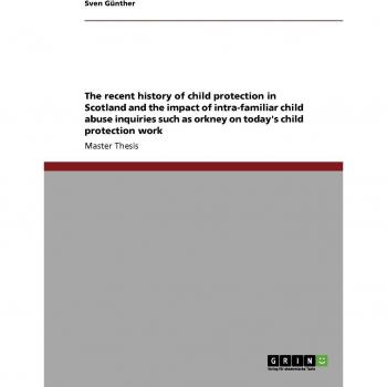 The recent history of child protection in Scotland and the impact of intra-familiar child abuse inquiries such as orkney on today's child protection work: Magisterarbeit