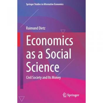 Economics as a Social Science: Civil Society and Its Money (Springer Studies in Alternative Economics)