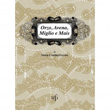 Orzo, avena, miglio e mais. I sapori dimenticati