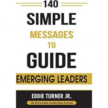 140 Simple Messages To Guide Emerging Leaders: 140 Actionable Leadership Messages for Emerging Leaders and Leaders in Transition