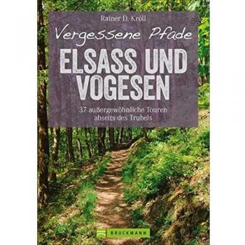 Wanderführer Elsass und Vogesen: Vergessene Pfade Elsass und Vogesen. 37 Touren zum Genusswandern abseits des Trubels. Ein Tourenführer mit ... Touren abseits des Trubels