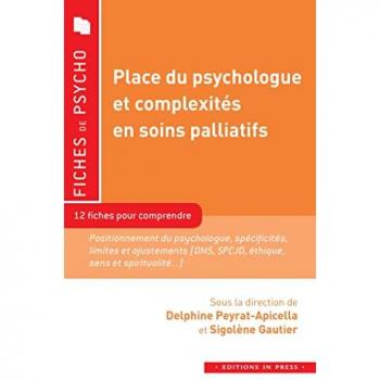 Place du psychologue et complexités en soins palliatifs : 12 fiches pour comprendre : positionnement du psychologue, spécificités, limites et ajustements (DMS, SPCJD, éthique, sens et spiritualité...)