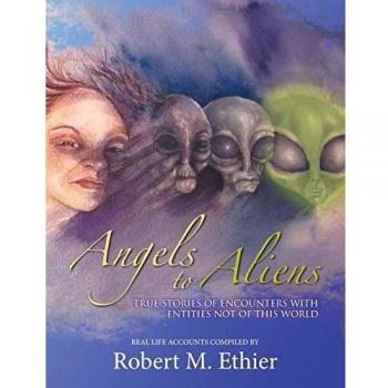Angels to Aliens: True Stories of Encounters with Entities Not of This World