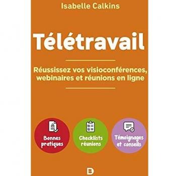 Télétravail : réussissez vos visioconférences, webinaires et réunions en ligne: Bonnes pratiques, checklists réunions, témoignages et conseils
