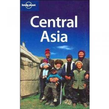 Bradley Mayhew Central Asia: Kazakhstan, Tajikistan, Uzbekistan, Kyrgyzstan, Turkmenistan (Lonely Planet Central Asia)